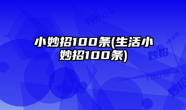 小妙招100条(生活小妙招100条)