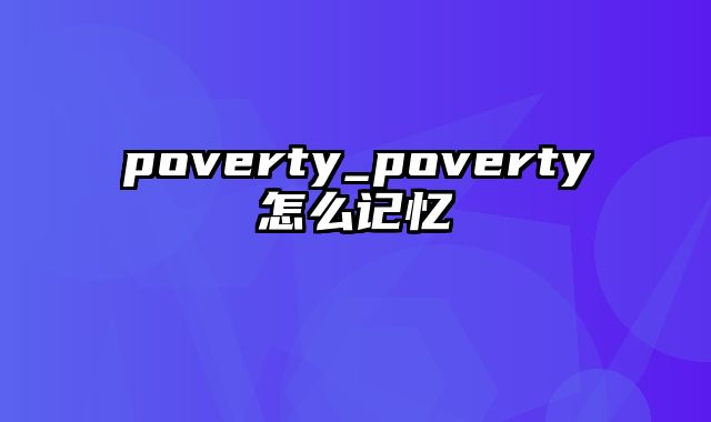 poverty_poverty怎么记忆