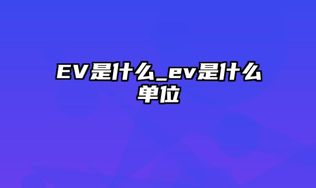 EV是什么_ev是什么单位