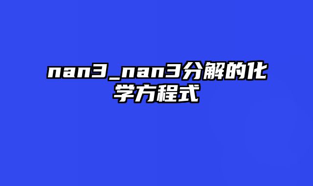 nan3_nan3分解的化学方程式