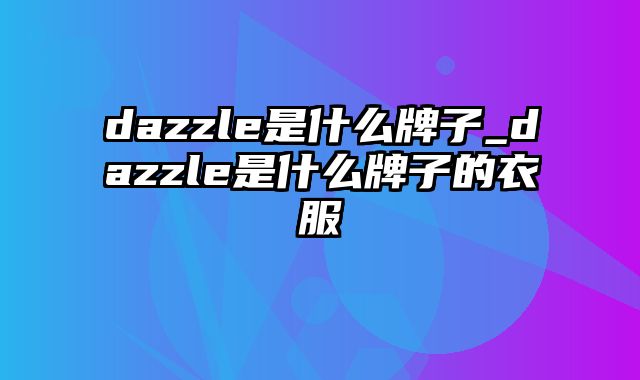 dazzle是什么牌子_dazzle是什么牌子的衣服