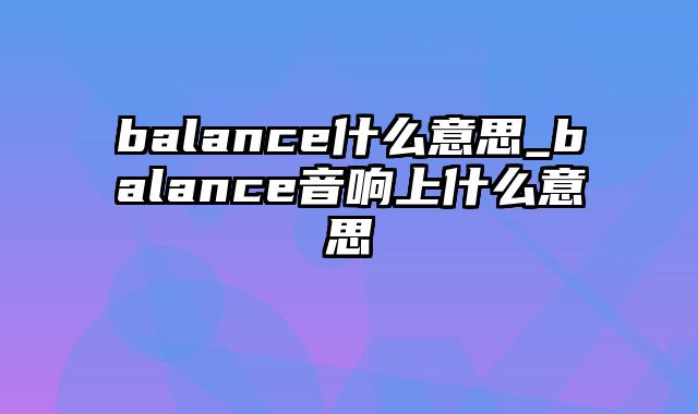 balance什么意思_balance音响上什么意思