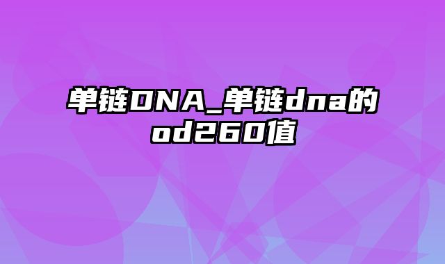 单链DNA_单链dna的od260值