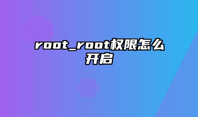 root_root权限怎么开启