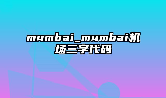 mumbai_mumbai机场三字代码